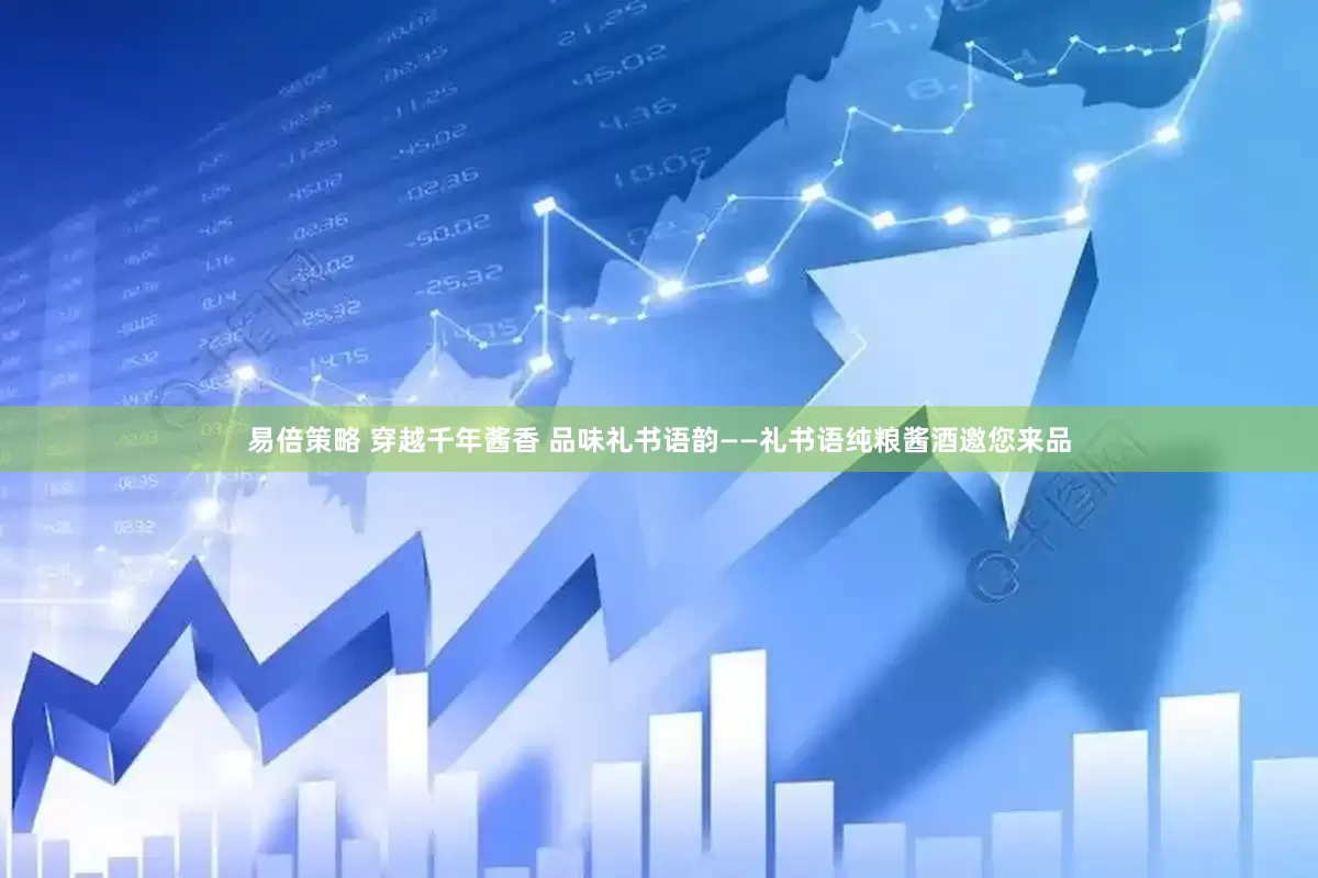 易倍策略 穿越千年酱香 品味礼书语韵——礼书语纯粮酱酒邀您来品
