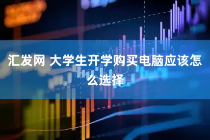 汇发网 大学生开学购买电脑应该怎么选择